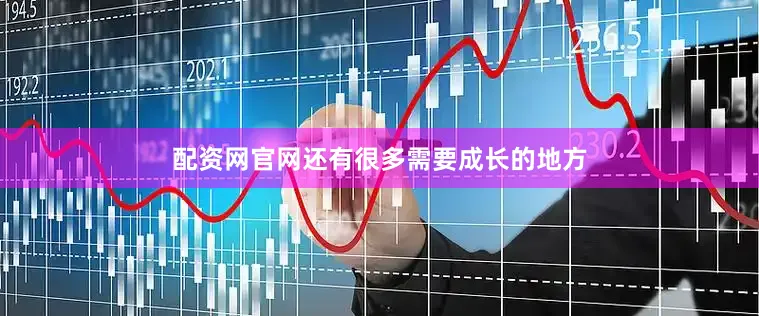 配资网官网还有很多需要成长的地方