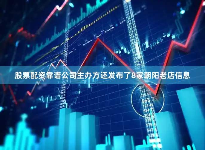 股票配资靠谱公司主办方还发布了8家朝阳老店信息