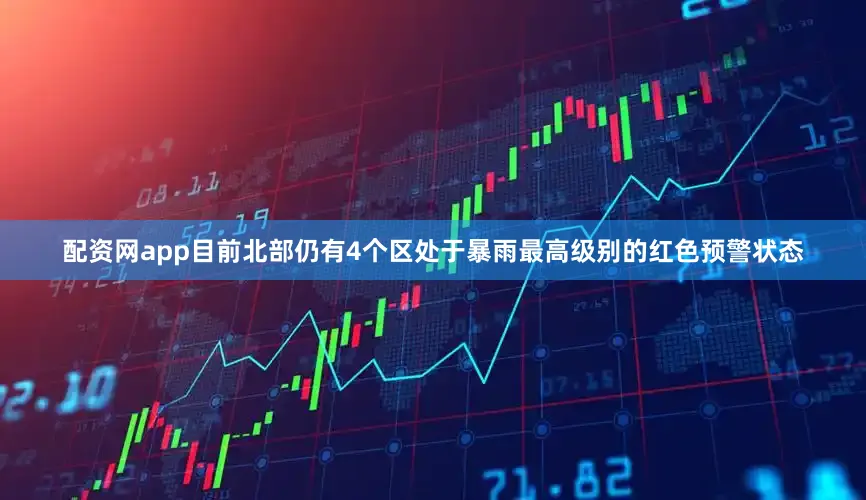 配资网app目前北部仍有4个区处于暴雨最高级别的红色预警状态