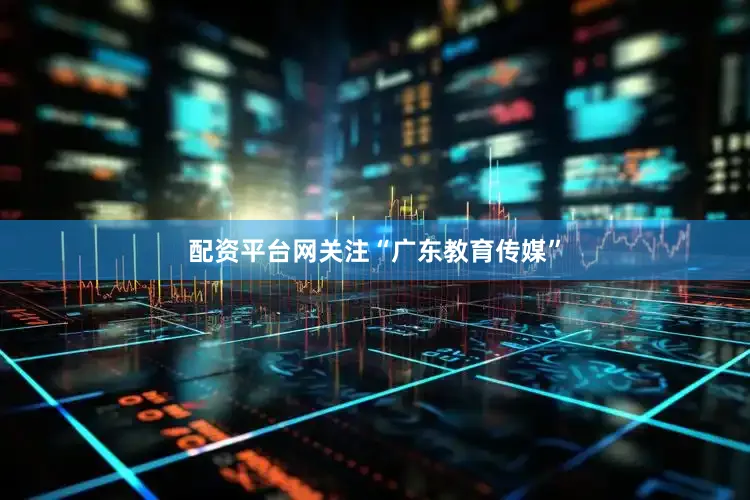 配资平台网关注“广东教育传媒”