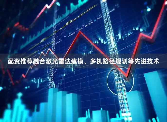 配资推荐融合激光雷达建模、多机路径规划等先进技术