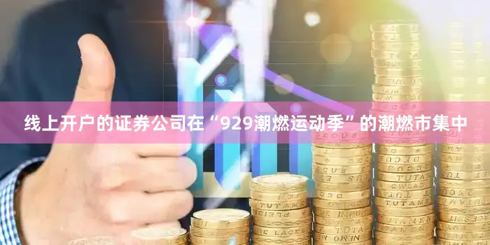 线上开户的证券公司在“929潮燃运动季”的潮燃市集中