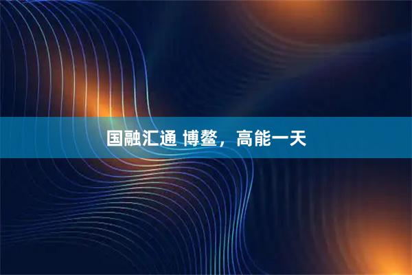 国融汇通 博鳌，高能一天